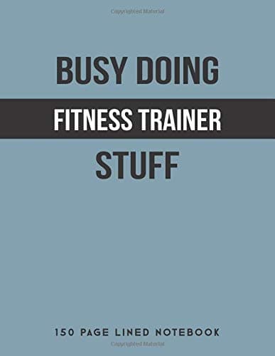 Busy Doing Fitness Trainer Stuff: 150 Page Lined Notebook