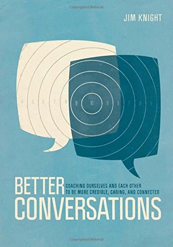 Better Conversations: Coaching Ourselves And Each Other To Be More Credible, Caring, And Connected