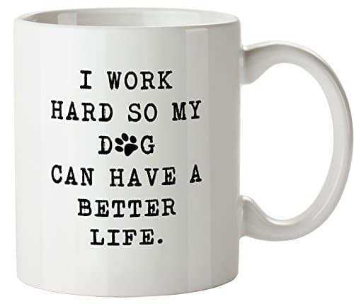 I Work Hard So My Dog Can Have a Better Life Funny Coffee Mug - 11oz Ceramic Coffee Mug Gift for Dog Lovers