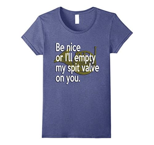 Womens Be Nice I'll Empty My Spit Valve On You French Horn T-Shirt Large Heather Blue
