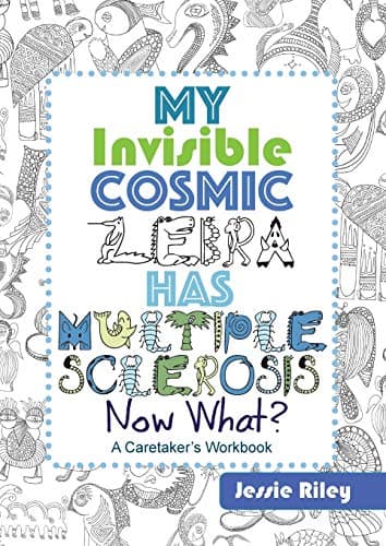 My Invisible Cosmic Zebra Has Multiple Sclerosis - Now What? Paperback – Import, 9 Sep 2016