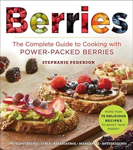 Berries: The Complete Guide to Cooking with Power-Packed Berries (Superfoods for Life)