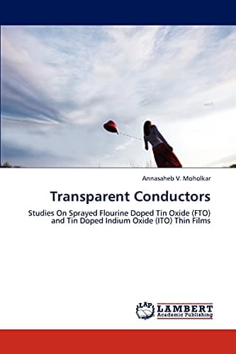 Transparent Conductors: Studies On Sprayed Flourine Doped Tin Oxide (FTO) and Tin Doped Indium Oxide (ITO) Thin Films Paperback – December 15, 2011