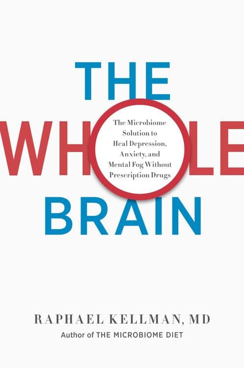 The Whole Brain: The Microbiome Solution to Heal Depression, Anxiety, and Mental Fog without Prescription Drugs (Microbiome Medicine Library)