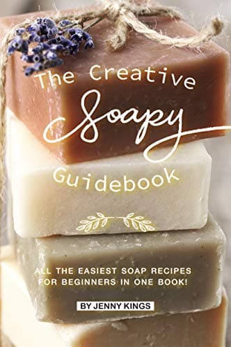 The Creative Soapy Guidebook: All the Easiest Soap Recipes for Beginners in One Book!