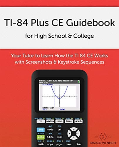 TI-84 Plus CE Guidebook for High School & College: Your Tutor to Learn How The TI 84 works with Screenshots & Keystroke Sequences Kindle Edition