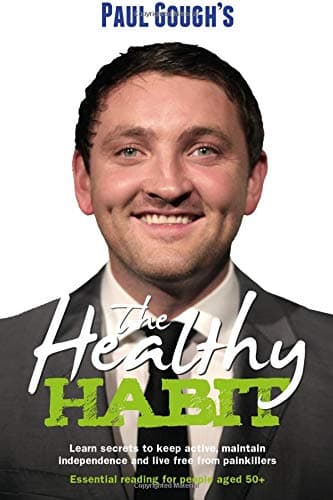 Paul GoughThe Healthy Habit: Learn Secrets To Keep Active, Maintain Independence and Live Free From Painkillers - Essential Reading For People Aged 50+