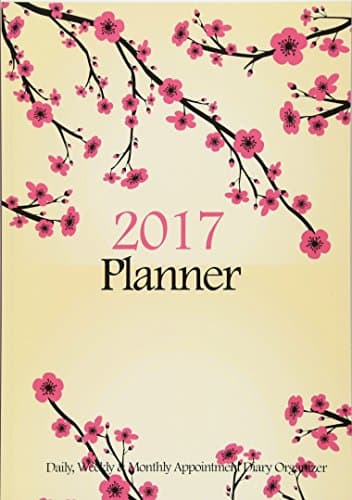 2017 Planner : Daily, Weekly & Monthly Appointment Diary Organizer: Cherry Blossoms Floral Planner Journal (2017 Planners) Paperback – Engagement Calendar, November 15, 2016