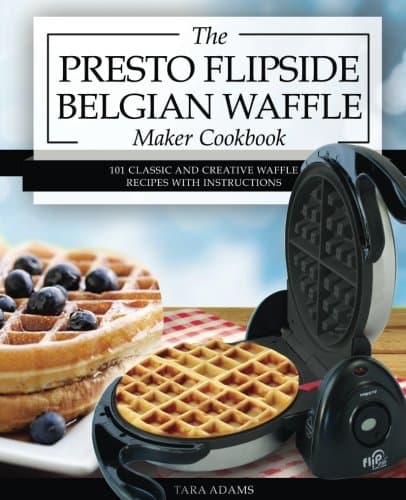 My Presto FlipSide Belgian Waffle Maker Cookbook: 101 Classic and Creative Waffle Recipes with Instructions: Volume 1 (Presto Waffle Maker Recipes) Paperback – 19 Nov. 2016