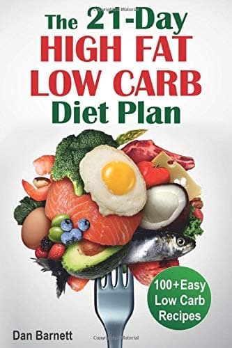 The 21-Day High Fat Low Carb Diet Plan: 100+ Easy Low Carb Recipes