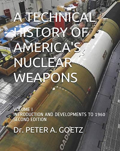A TECHNICAL HISTORY OF AMERICA'S NUCLEAR WEAPONS: VOLUME I - INTRODUCTION AND DEVELOPMENTS TO 1960 - SECOND EDITION