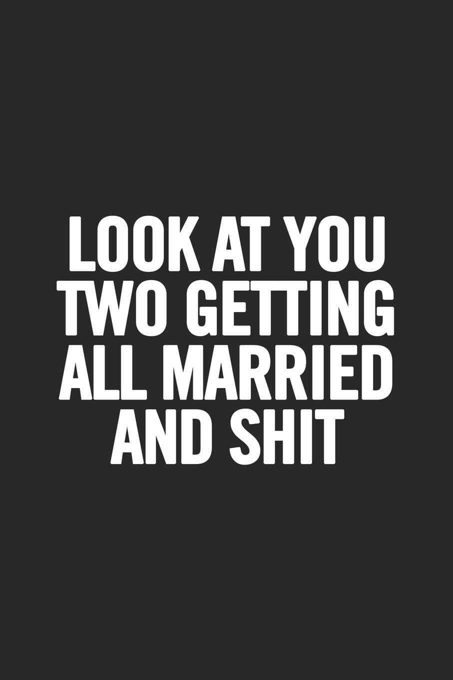 Look At You Two Getting All Married and Shit: Blank Lined Notebook