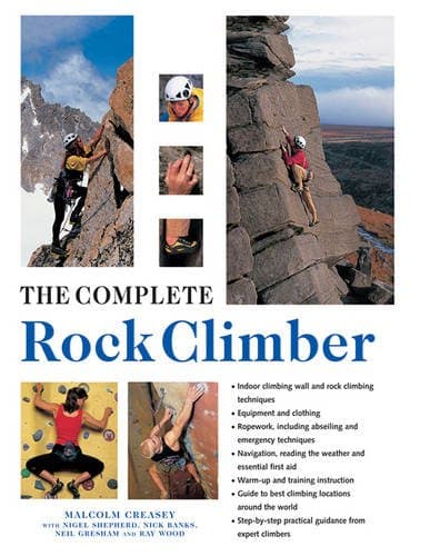 The Complete Rock Climber: Practical Guidance From Expert Climbers With 600 Step-By-Step Photographs