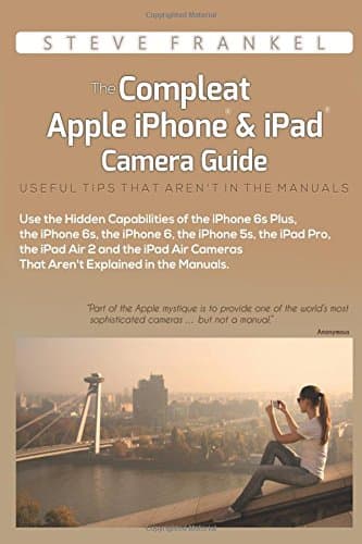 The Compleat Apple iPhone® & iPad® Camera Guide: Useful Tips That Aren't In The Manuals