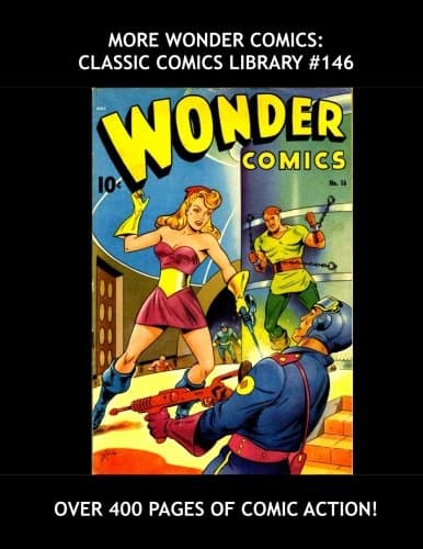 More Wonder Comics: Classic Comics Library #146: Over 400 Pages of Comic Action --- All Stories - No Ads