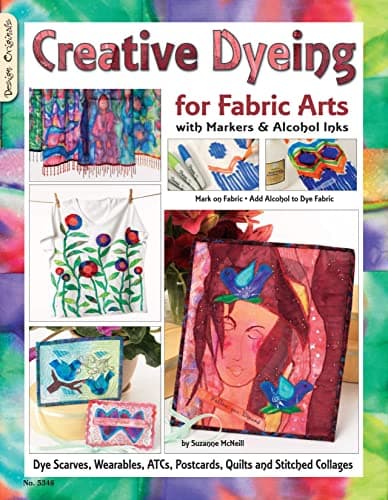 Creative Dyeing for Fabric Arts with Markers & Alcohol Inks: Dye Scarves, Wearables, ATCs, Postcards, Quilts and Stitched Collages (Design Originals)