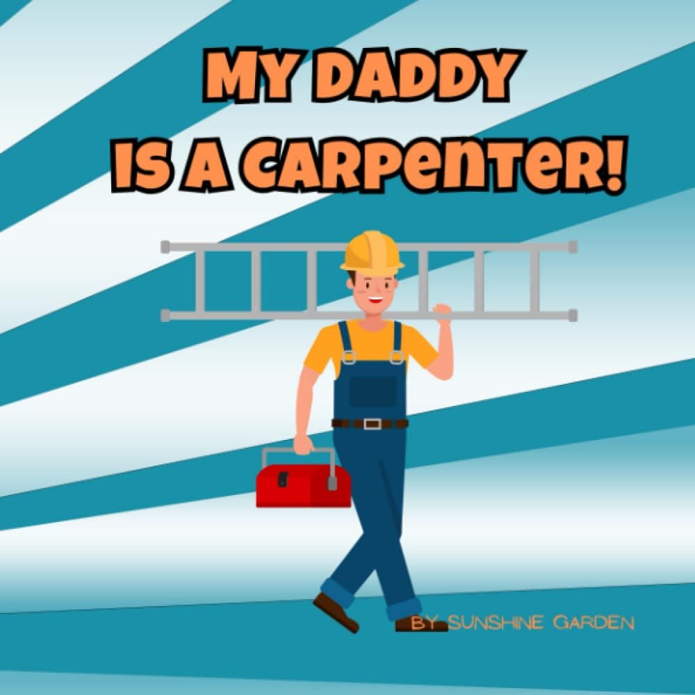 My Daddy is a Carpenter!: A fun kid's book about Carpenters • Ages 3-8
