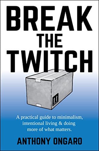 Break The Twitch: a practical guide to minimalism, intentional living & doing more of what matters Kindle Edition