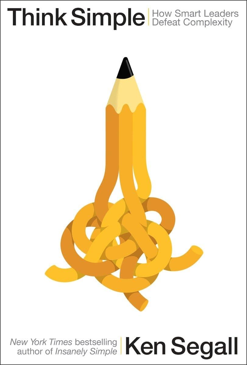 Think Simple: How Smart Leaders Defeat Complexity Hardcover – June 7, 2016