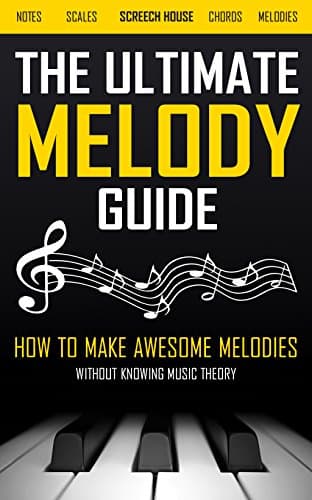 THE ULTIMATE MELODY GUIDE: How to Make Awesome Melodies without Knowing Music Theory (Notes, Scales, Chords, Melodies) Kindle Edition