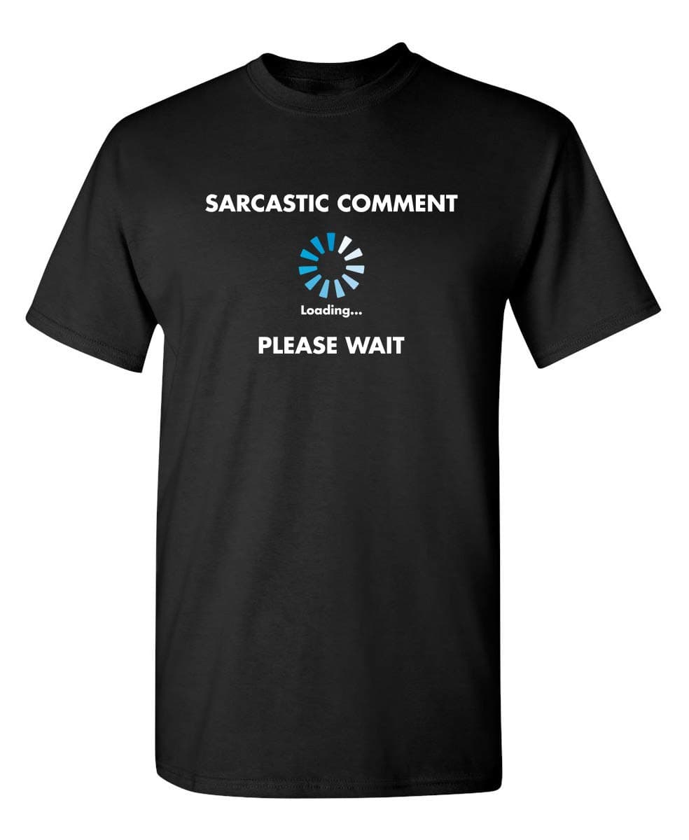 Sarcastic Comment Loading Novelty Sarcastic Novelty Gift Ideas Funny T Shirt