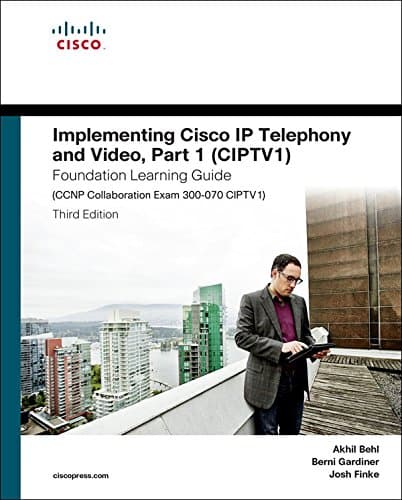 Implementing Cisco IP Telephony and Video, Part 1 (CIPTV1) Foundation Learning Guide (CCNP Collaboration Exam 300-070 CIPTV1) (Foundation Learning Guides)