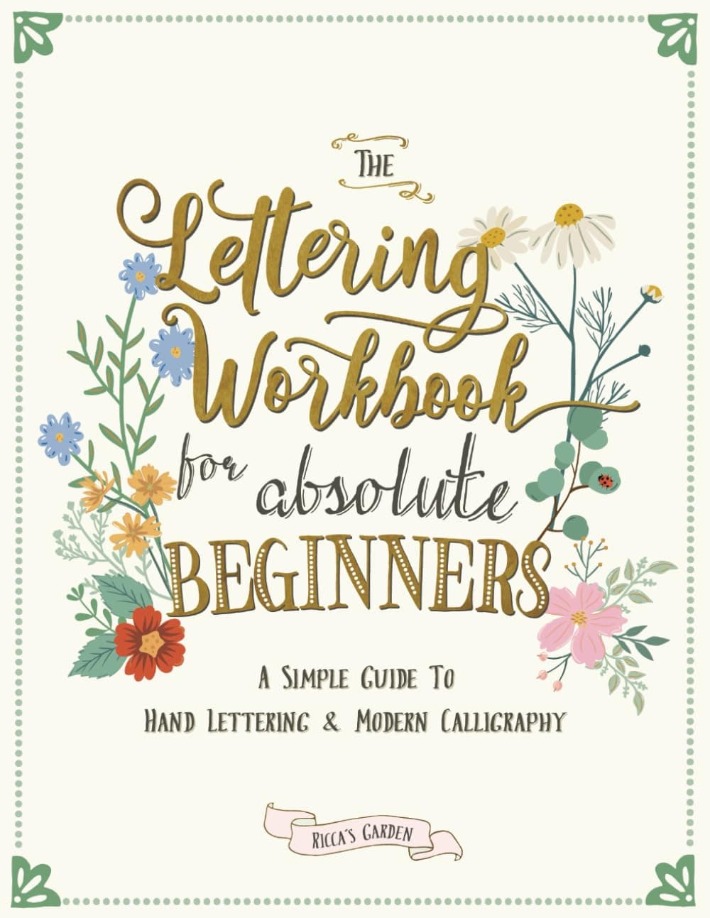The Lettering Workbook for Absolute Beginners: A Simple Guide to Hand Lettering & Modern Calligraphy: 1