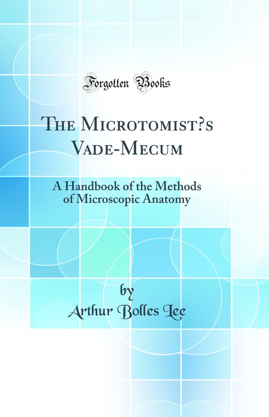 The Microtomists Vade-Mecum: A Handbook of the Methods of Microscopic Anatomy (Classic Reprint) Hardcover – 27 April 2018