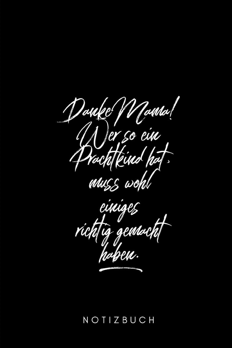 Danke Mama ! Wer so ein Prachtkind hat muss wohl einiges richtig gemacht haben Notizbuch: schwarz Muttertagsgeschenk Notizbuch 200 Seiten gepunktet (dot grid) (6x9 /15.24 x 22.86 cm) (German Edition)