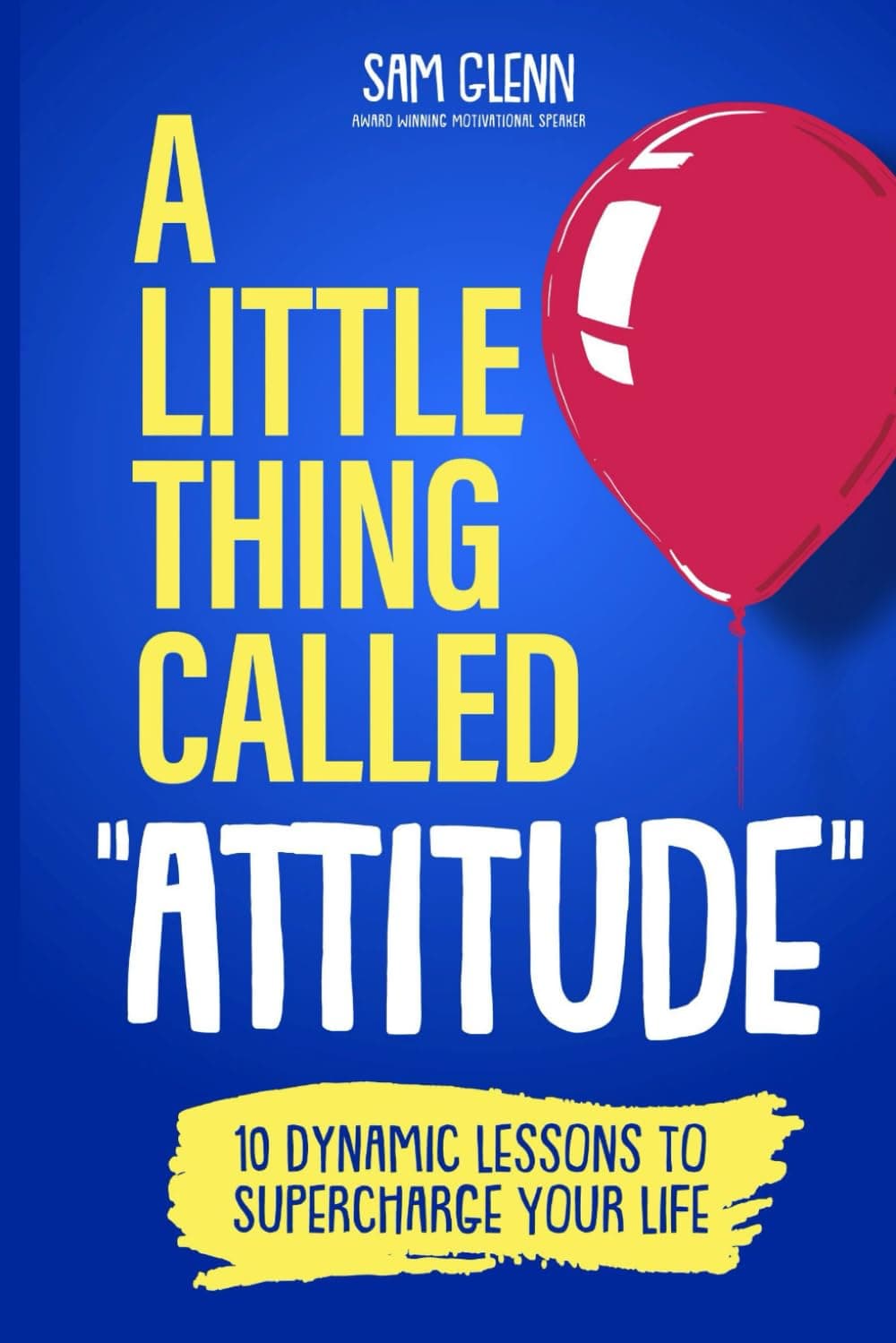 A Little Thing Called Attitude: 10 Dynamic Lessons to Supercharge Your Life
