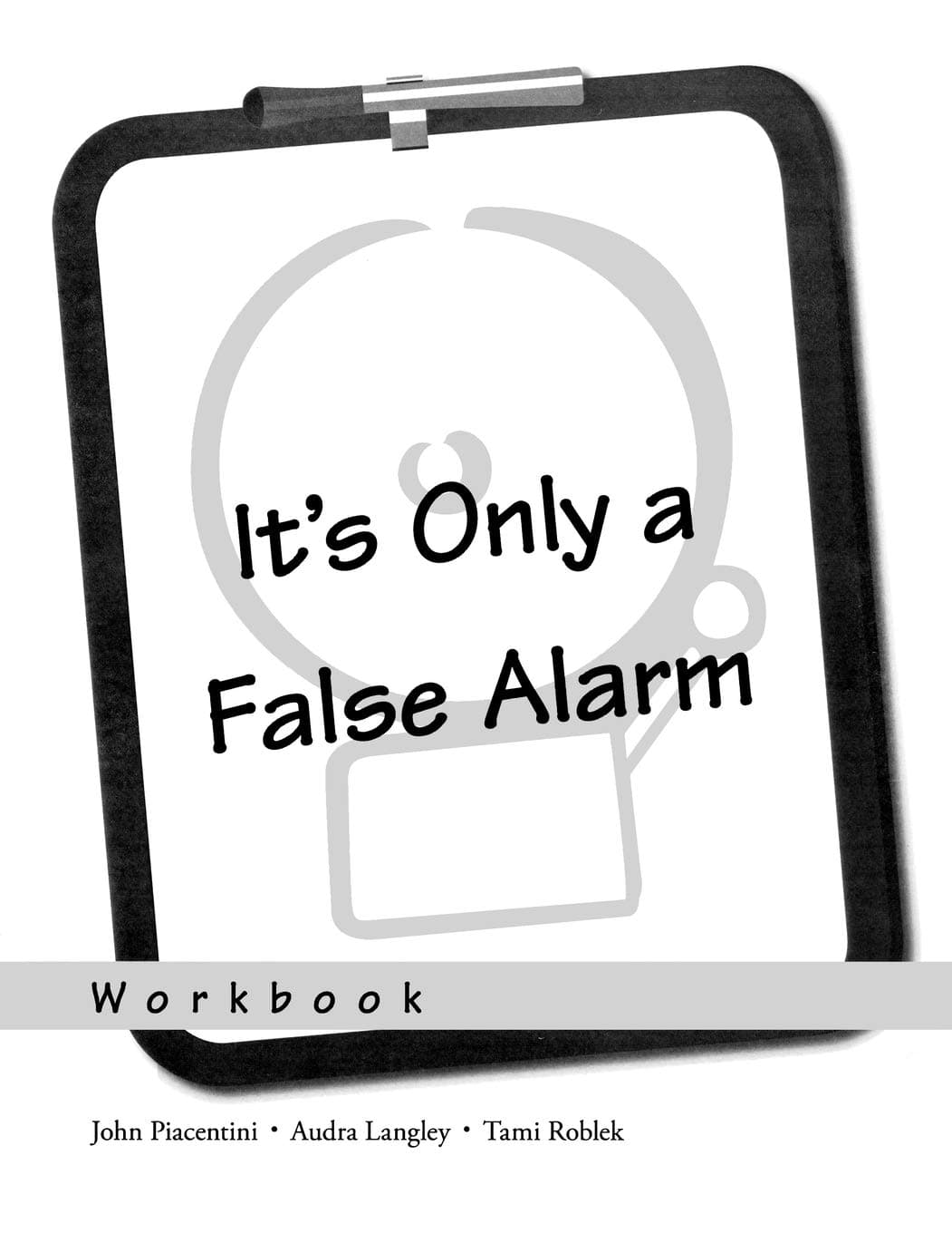 John PiacentiniIt's Only a False Alarm: A Cognitive Behavioral Treatment ProgramWorkbook (Treatments That Work)