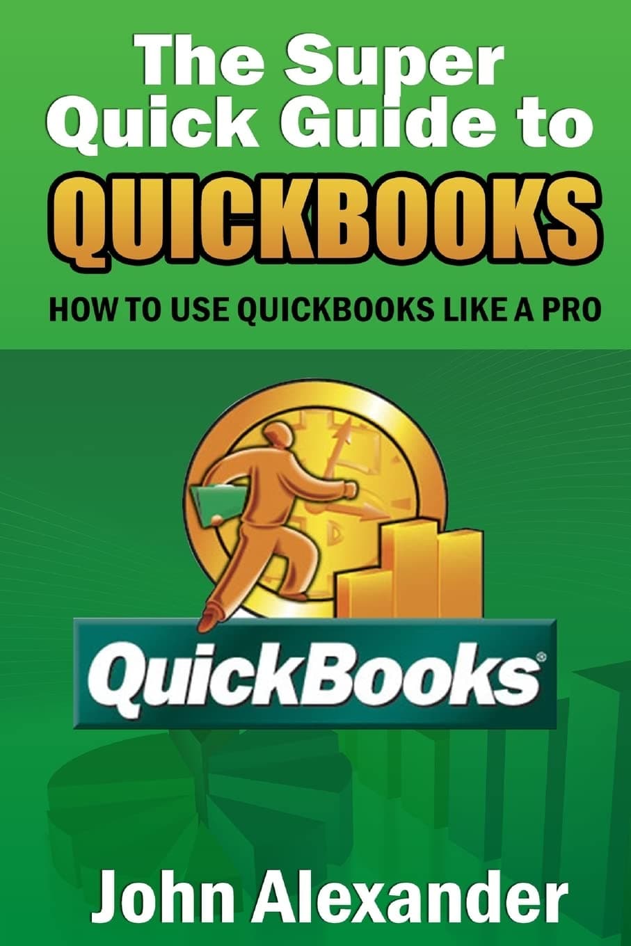 The Super Quick Guide to Quickbooks: How to Use Quickbooks Like a Pro Paperback – May 5, 2014