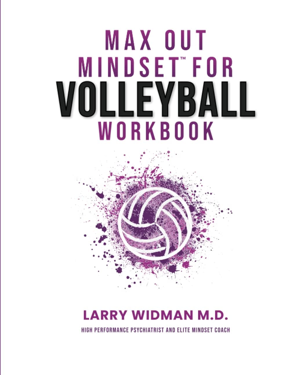 Max Out Mindset For Volleyball Workbook: A Workbook For Coaches, Athletes, Teams & Parents To Help You Be In The Best Position To Max Out When It Matters The Most