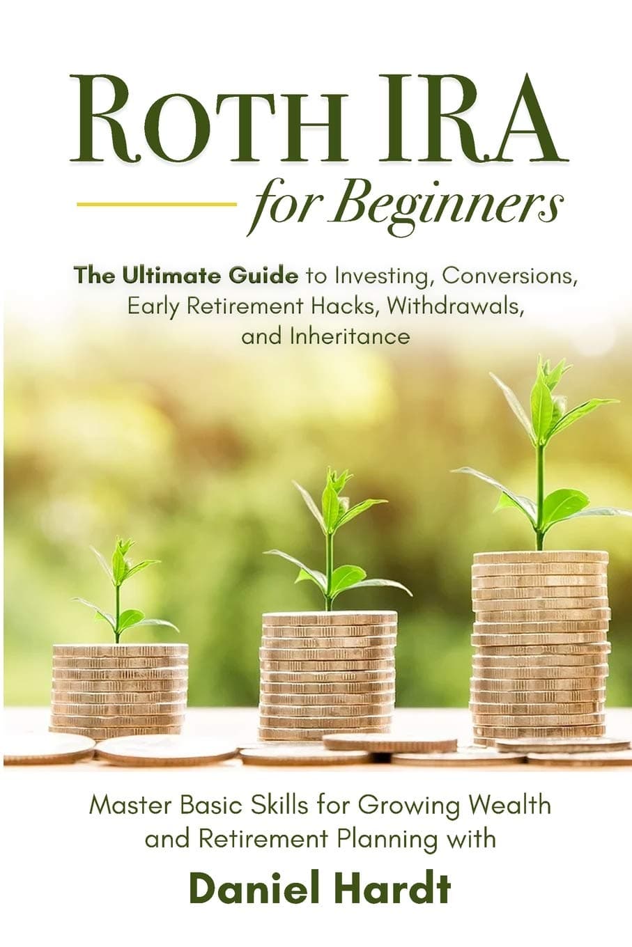 Roth IRA for Beginners - The Ultimate Guide to Inv: Master Basic Skills for Growing Wealth & Retiremen