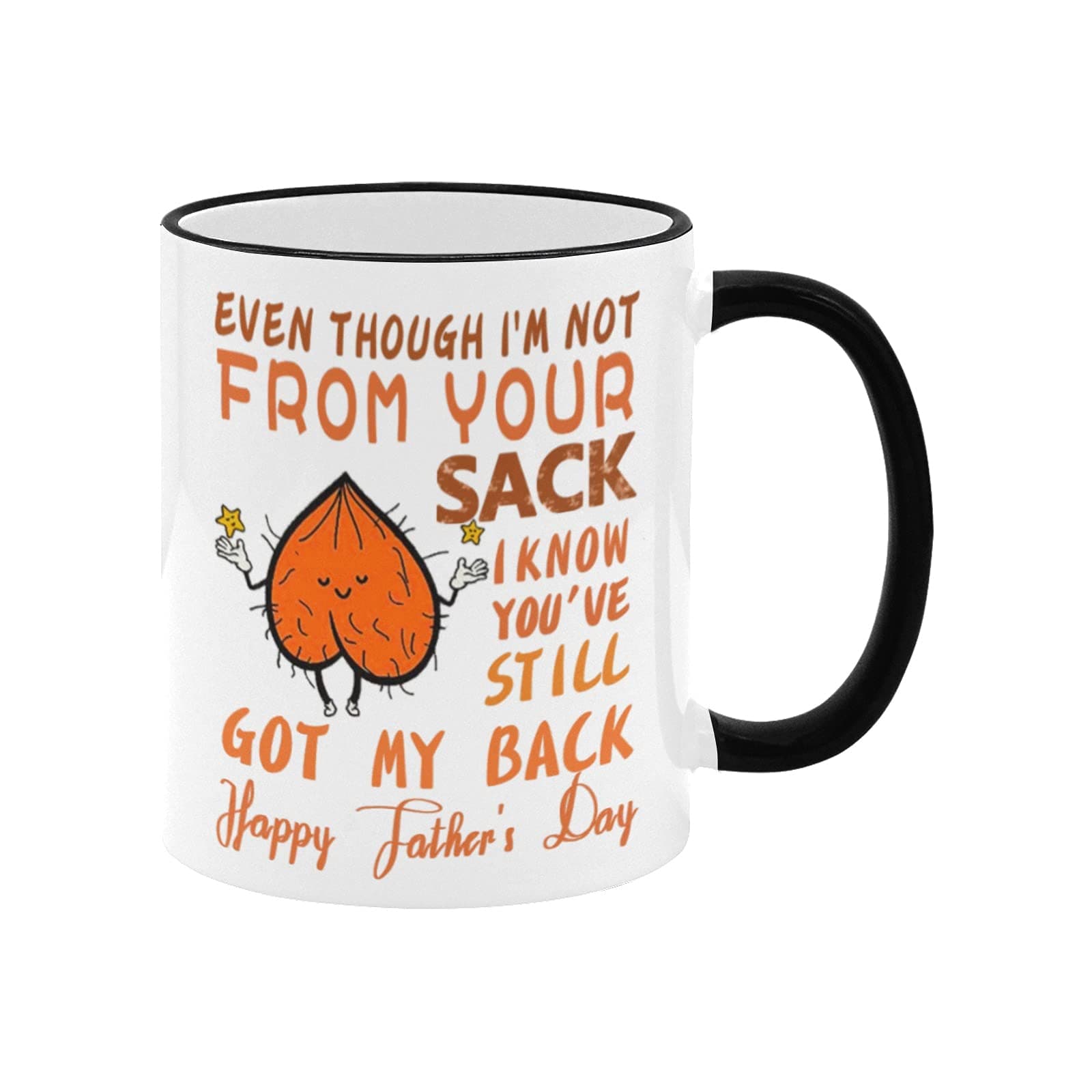 Even Though I am Not From Your Sack Mug, I Know You have Still Got My Back Happy Father Day For Step Dad Father PAPA Daughter Son 11 oz White + Black Ceramic Coffee 1