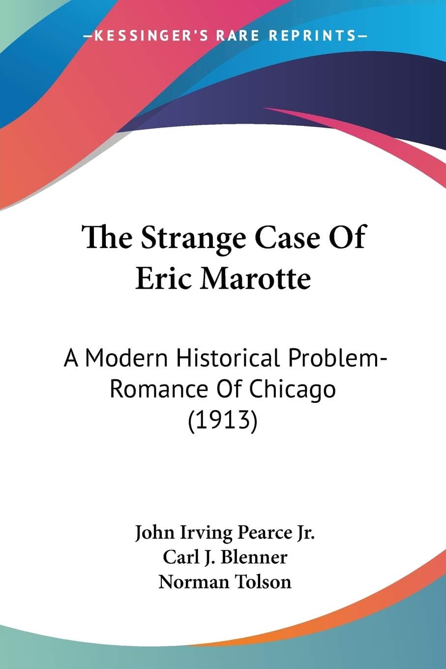 The Strange Case Of Eric Marotte: A Modern Historical Problem-romance of Chicago: A Modern Historical Problem-Romance Of Chicago (1913)