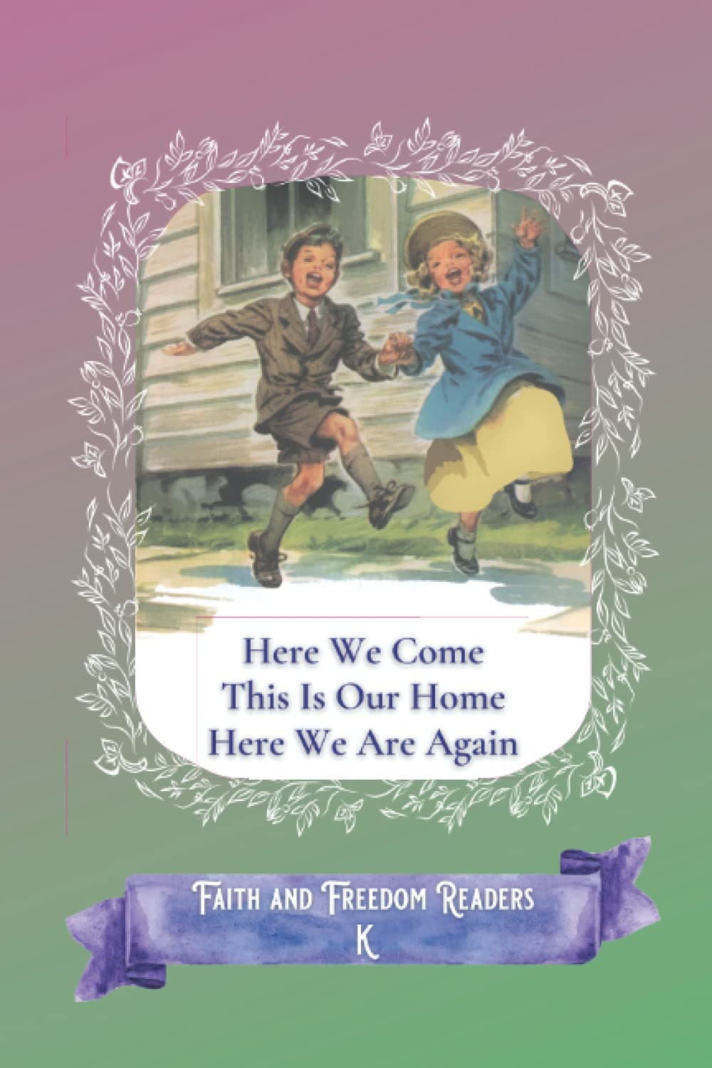 Here We Come, This Is Our Home, Here We Are Again: Faith and Freedom Readers K (Faith & Freedom Readers)