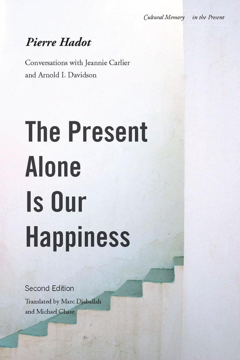 The Present Alone is Our Happiness, Second Edition: Conversations with Jeannie Carlier and Arnold I. Davidson (Cultural Memory in the Present)