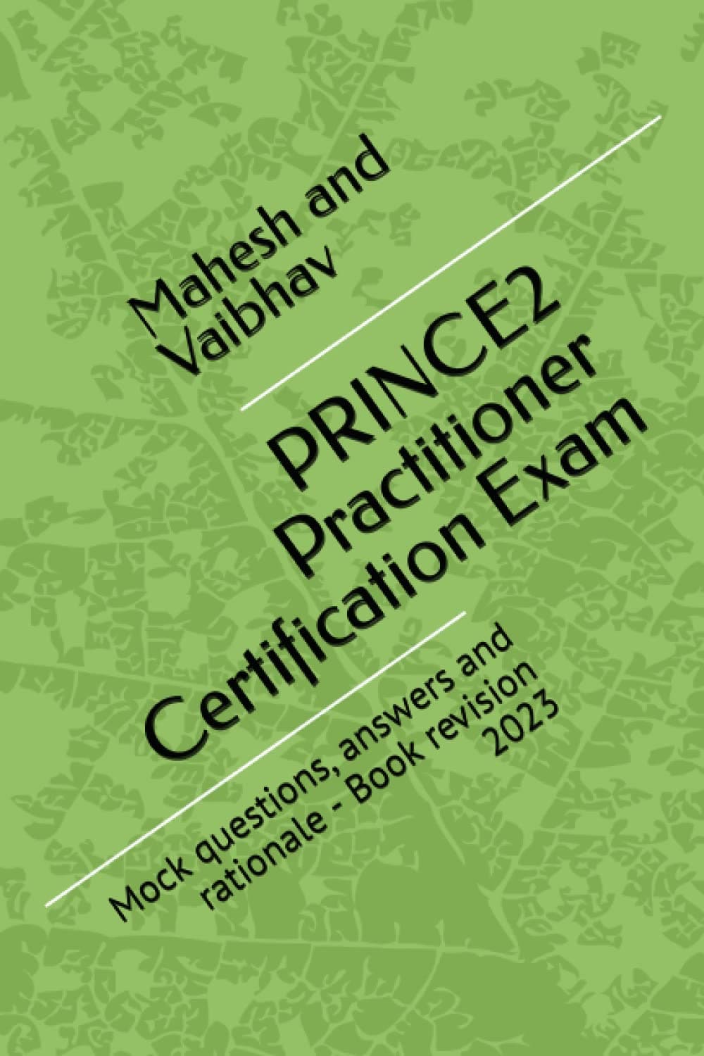 PRINCE2 Practitioner Certification Exam: Mock questions, answers and rationale - Book revision 2023