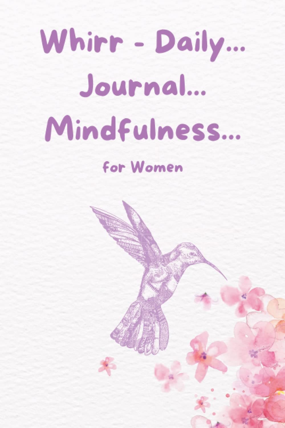 Independently published Whirr - Daily... Journal... Mindfulness...: A Guide for Positivity, Purpose, Spirituality and Self Care for Women