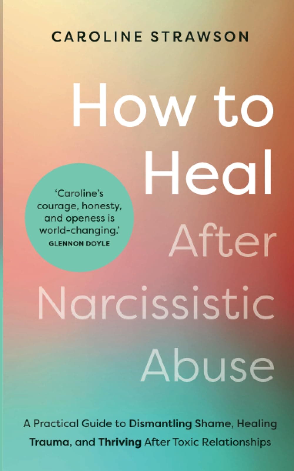 How to Heal After Narcissistic Abuse: A Practical Guide to Dismantling Shame, Healing Trauma, and Thriving After Toxic Relationships Paperback – 16 July 2024