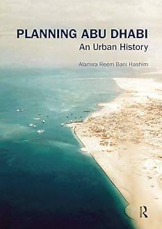 Planning Abu Dhabi: An Urban History (Planning, History and Environment Series)