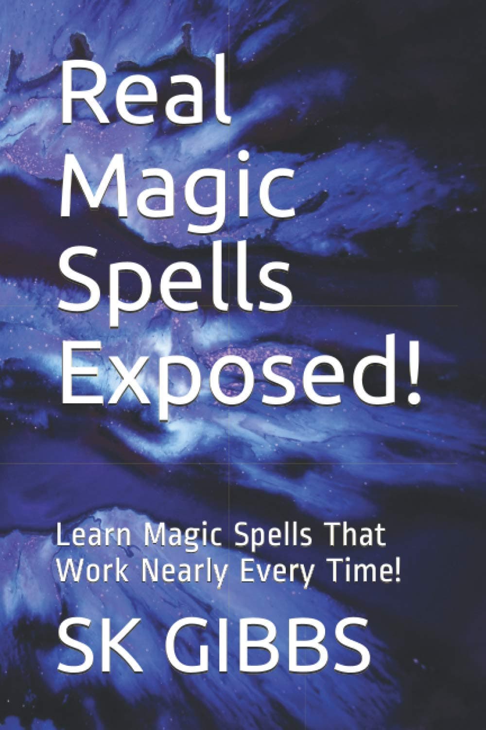 Real Magic Spells Exposed!: Learn Magic Spells That Work Nearly Every Time!