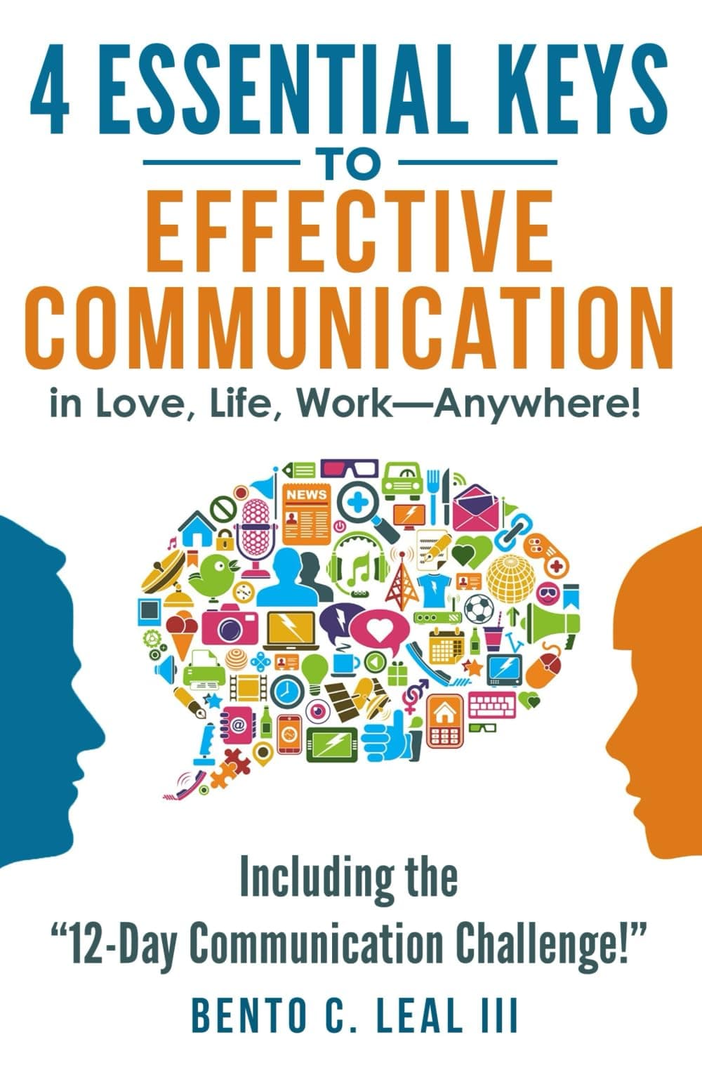 4 Essential Keys to Effective Communication in Love, Life, Work--Anywhere!: Including the "12-Day Communication Challenge!" (Relationship Skills Series)
