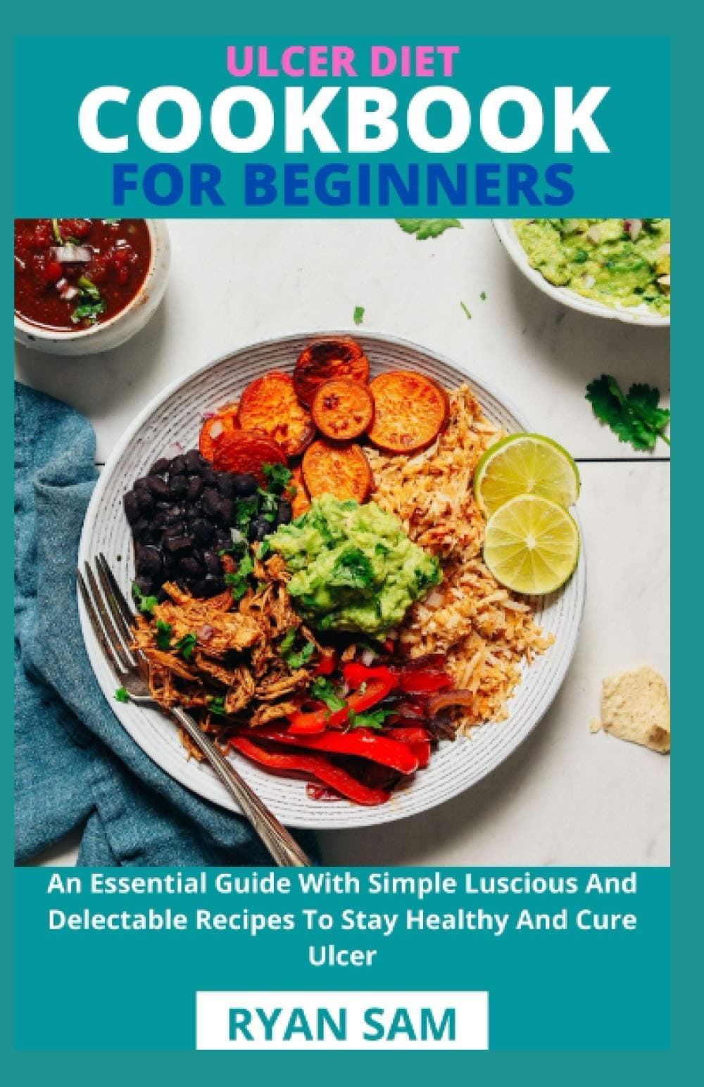 Ulcer Diet Cookbook For Beginners: An Essential Guide With Simple Luscious And Delectable Recipes To Stay Healthy And Cure Ulcer Paperback – 8 March 2021