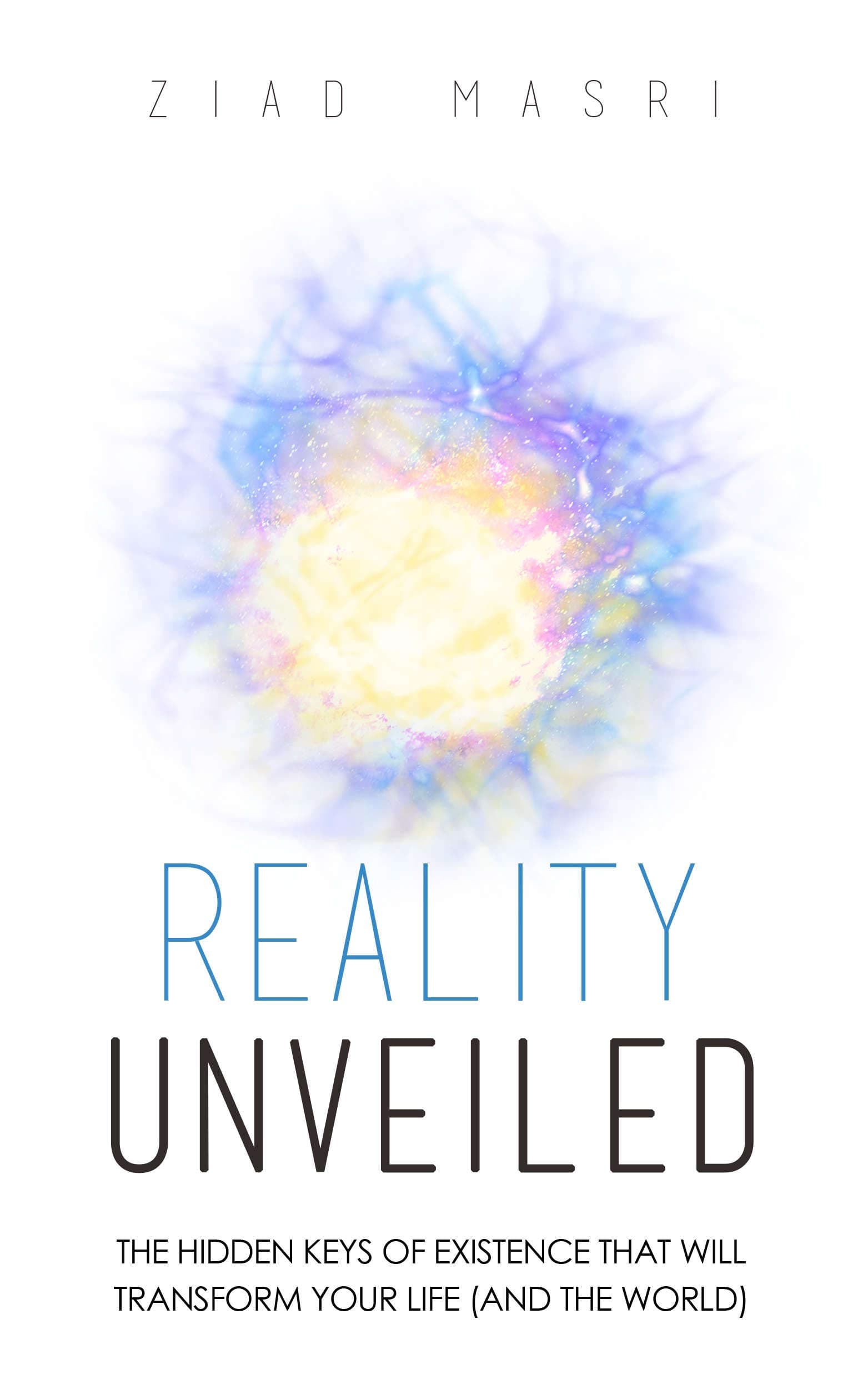 Reality Unveiled: The Hidden Keys of Existence That Will Transform Your Life (and the World)