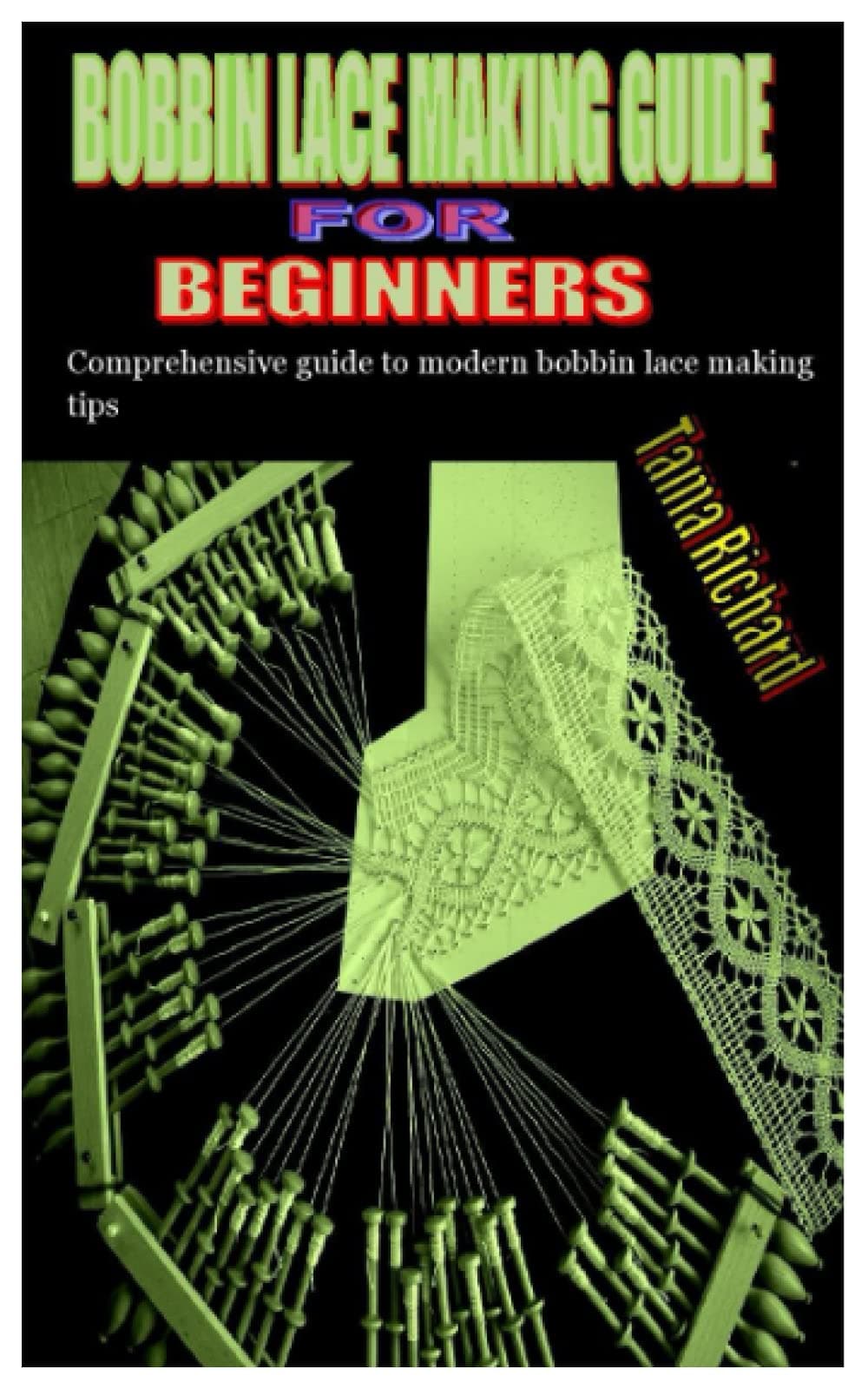 BOBBIN LACE MAKING GUIDE FOR BEGINNERS: Comprehensive guide to modern bobbin lace making tips