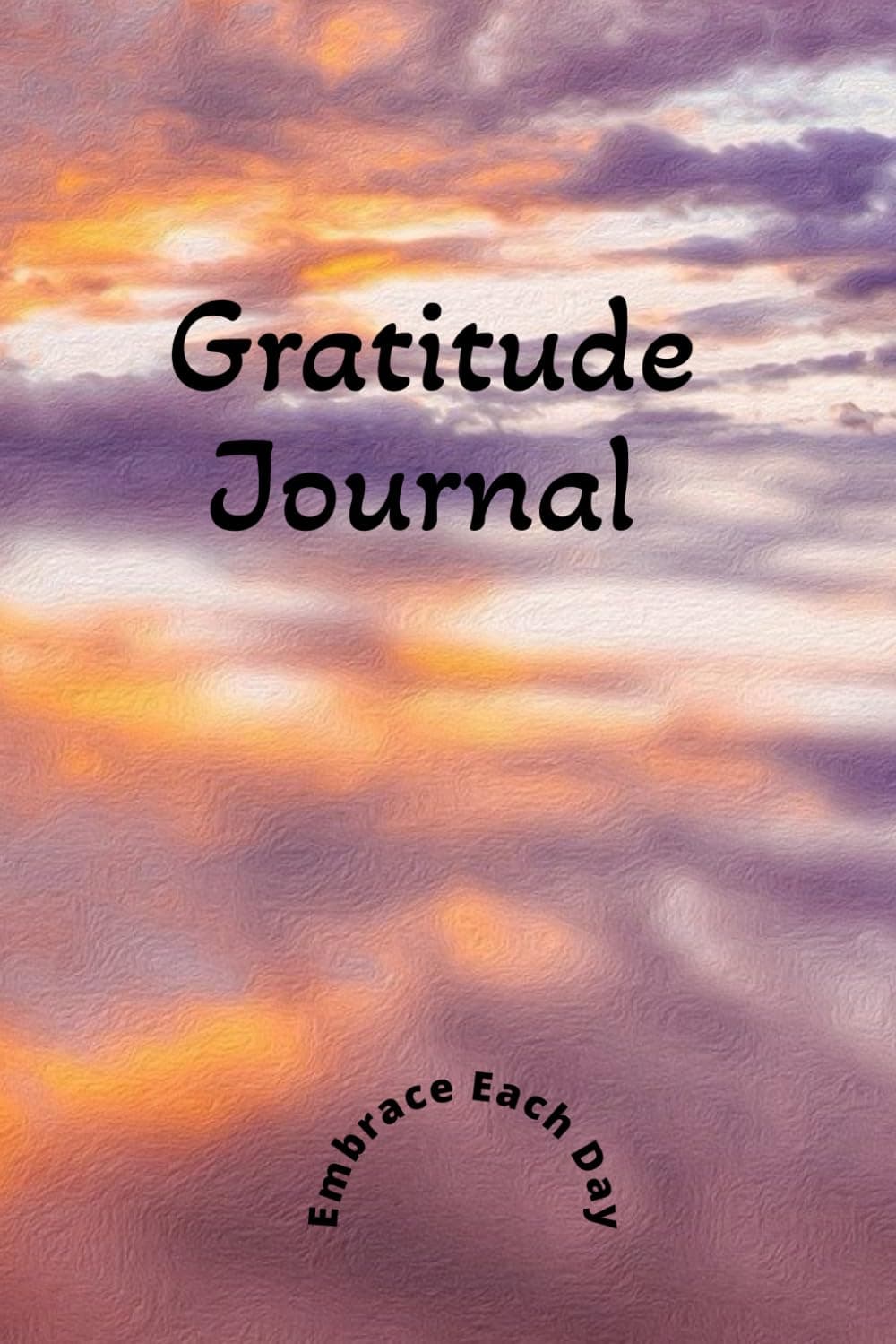 Gratitude Journal: Be thankful and Embrace each day