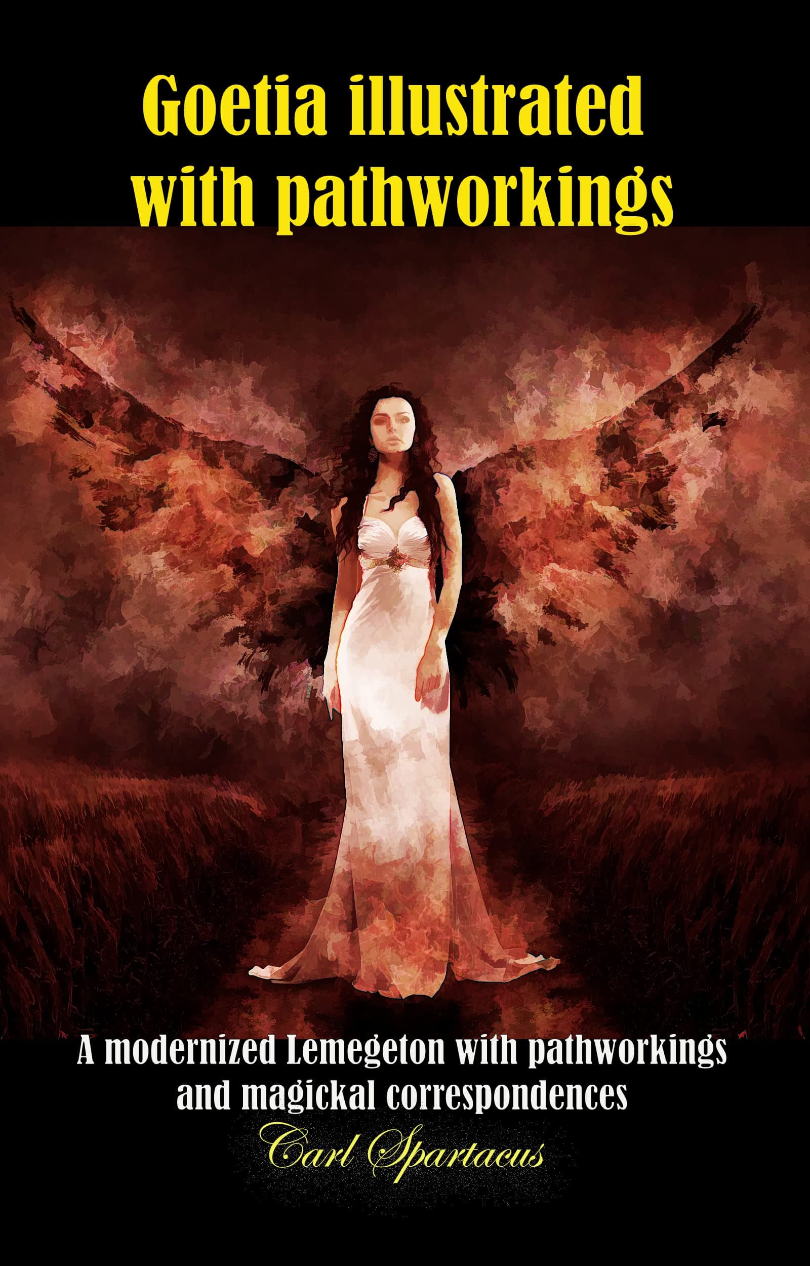 Goetia illustrated with pathworkings: A modernized Lemegeton with demons' pathworks and magickal correspondences - 2nd edition (Unveiling the Invisible: ... Magick, and Occultism by Carl Spartacus) Kindle Edition