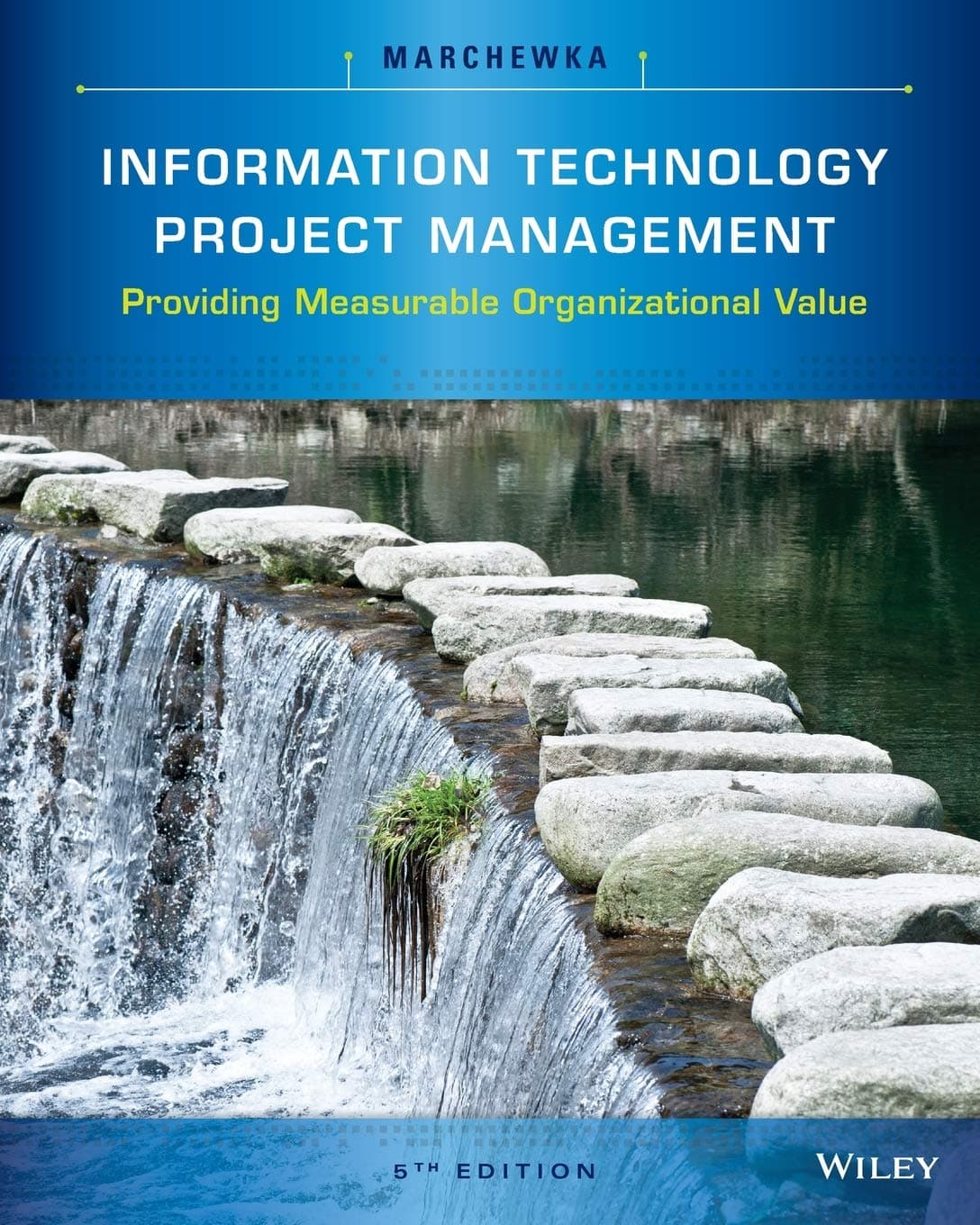 Information Technology Project Management 5e: Providing Measurable Organizational Value